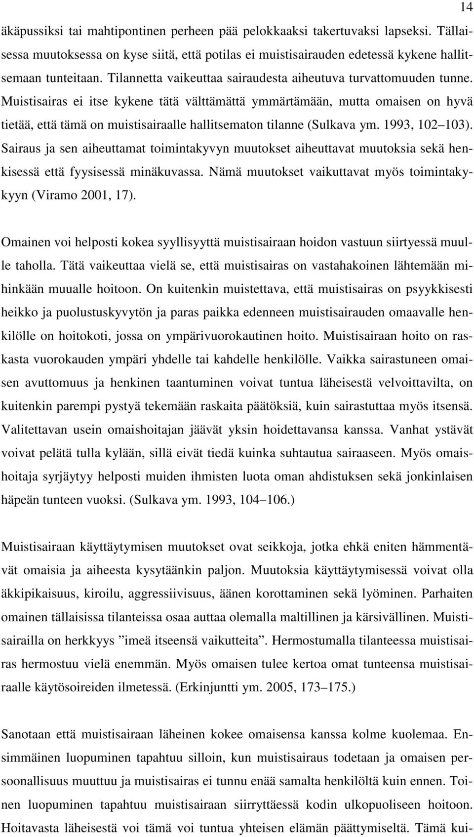 Muistisairas ei itse kykene tätä välttämättä ymmärtämään, mutta omaisen on hyvä tietää, että tämä on muistisairaalle hallitsematon tilanne (Sulkava ym. 1993, 102 103).
