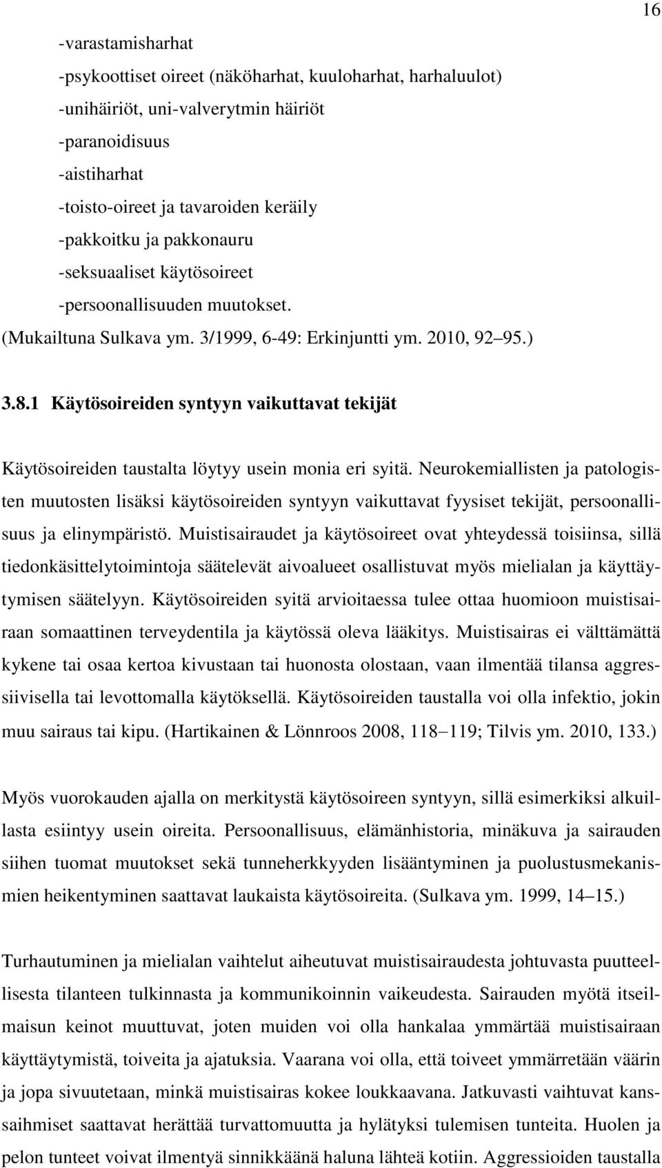 1 Käytösoireiden syntyyn vaikuttavat tekijät Käytösoireiden taustalta löytyy usein monia eri syitä.