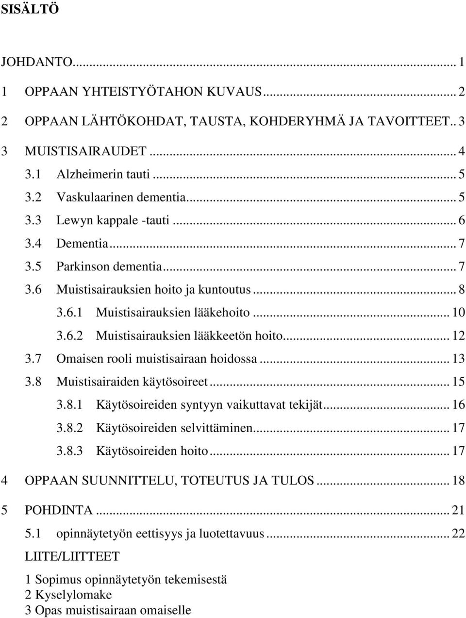 7 Omaisen rooli muistisairaan hoidossa... 13 3.8 Muistisairaiden käytösoireet... 15 3.8.1 Käytösoireiden syntyyn vaikuttavat tekijät... 16 3.8.2 Käytösoireiden selvittäminen... 17 3.8.3 Käytösoireiden hoito.