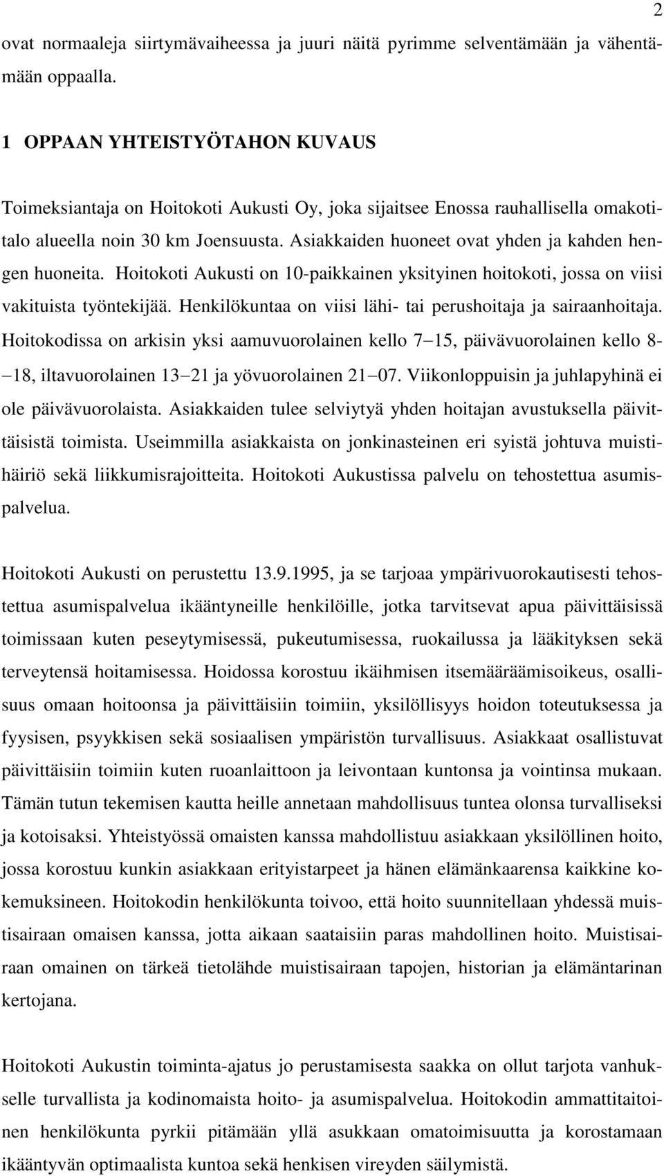 Asiakkaiden huoneet ovat yhden ja kahden hengen huoneita. Hoitokoti Aukusti on 10-paikkainen yksityinen hoitokoti, jossa on viisi vakituista työntekijää.