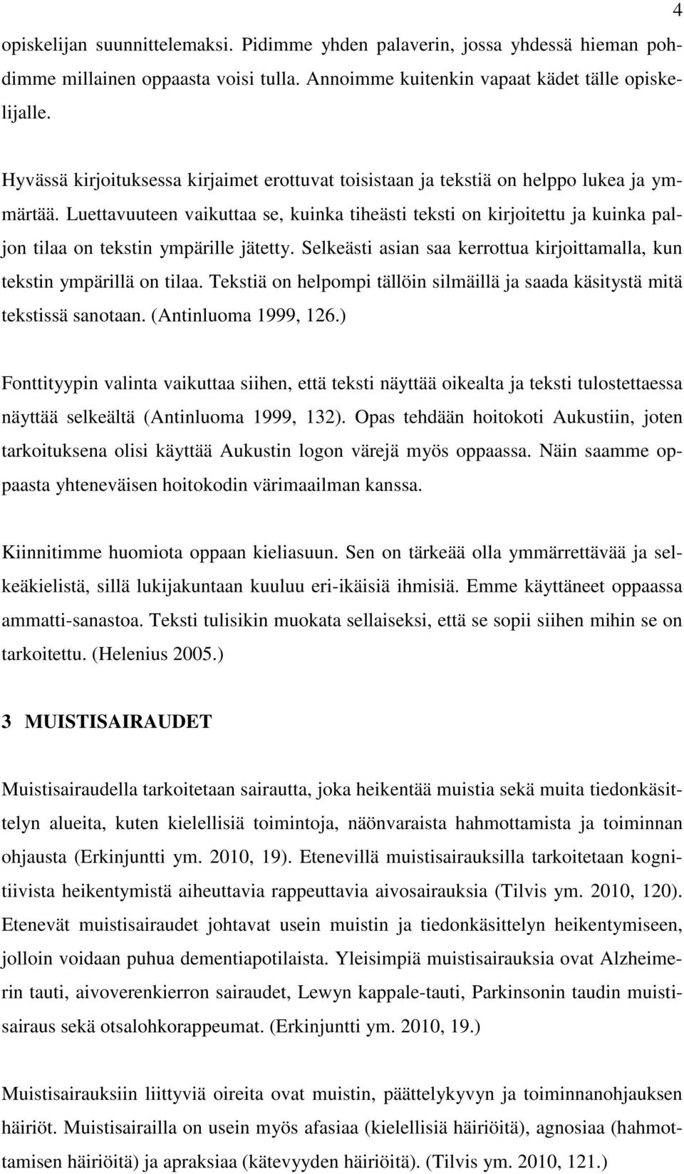 Luettavuuteen vaikuttaa se, kuinka tiheästi teksti on kirjoitettu ja kuinka paljon tilaa on tekstin ympärille jätetty. Selkeästi asian saa kerrottua kirjoittamalla, kun tekstin ympärillä on tilaa.
