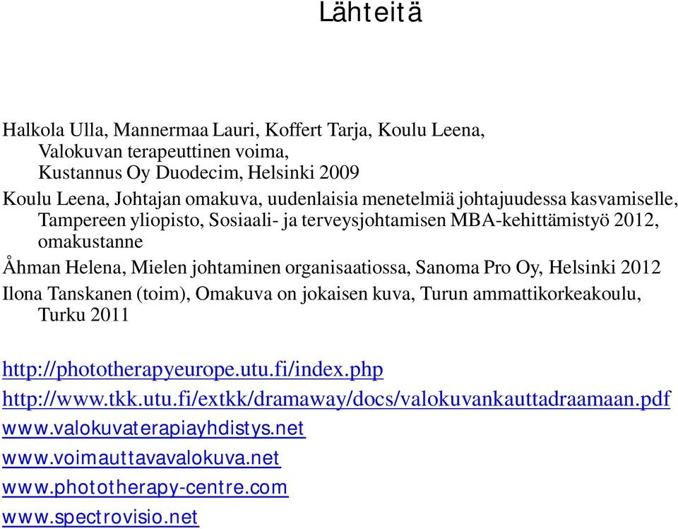 organisaatiossa, Sanoma Pro Oy, Helsinki 2012 Ilona Tanskanen (toim), Omakuva on jokaisen kuva, Turun ammattikorkeakoulu, Turku 2011 http://phototherapyeurope.utu.fi/index.