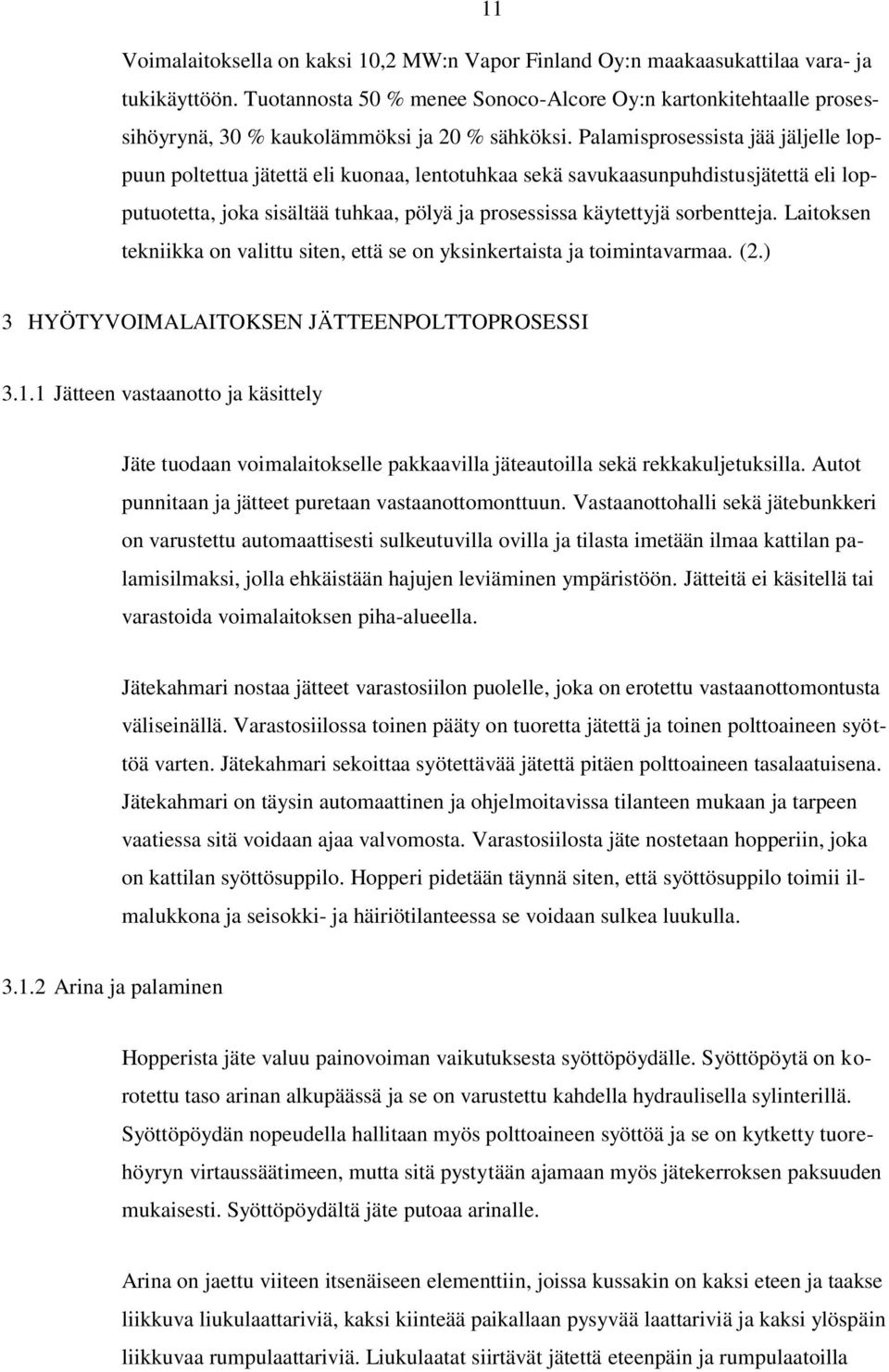 Palamisprosessista jää jäljelle loppuun poltettua jätettä eli kuonaa, lentotuhkaa sekä savukaasunpuhdistusjätettä eli lopputuotetta, joka sisältää tuhkaa, pölyä ja prosessissa käytettyjä sorbentteja.