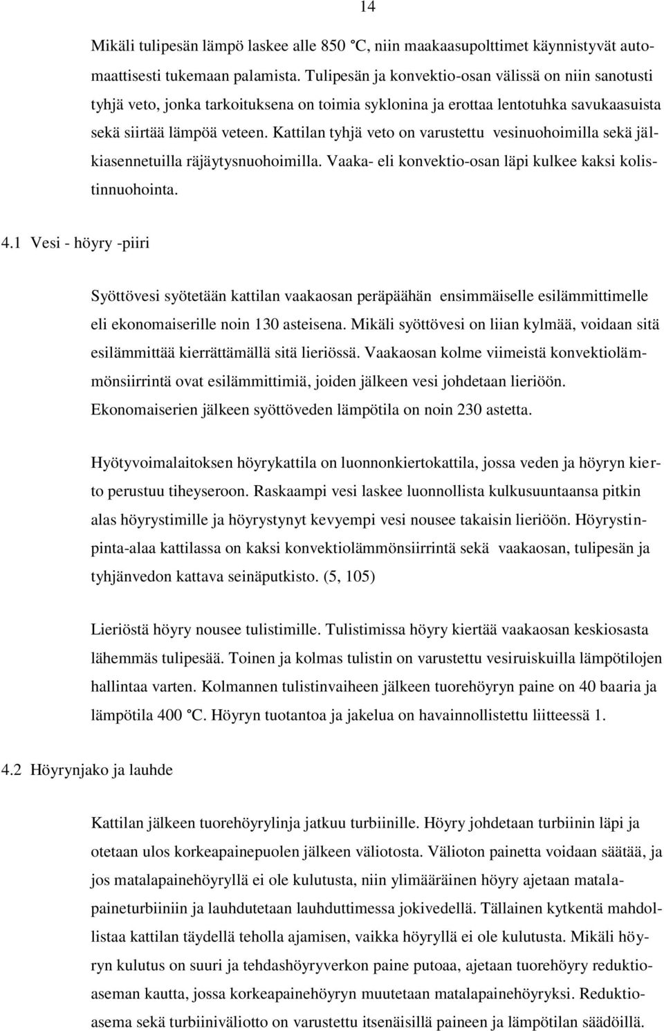 Kattilan tyhjä veto on varustettu vesinuohoimilla sekä jälkiasennetuilla räjäytysnuohoimilla. Vaaka- eli konvektio-osan läpi kulkee kaksi kolistinnuohointa. 4.