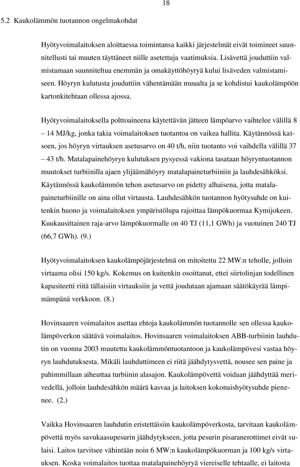 Höyryn kulutusta jouduttiin vähentämään muualta ja se kohdistui kaukolämpöön kartonkitehtaan ollessa ajossa.