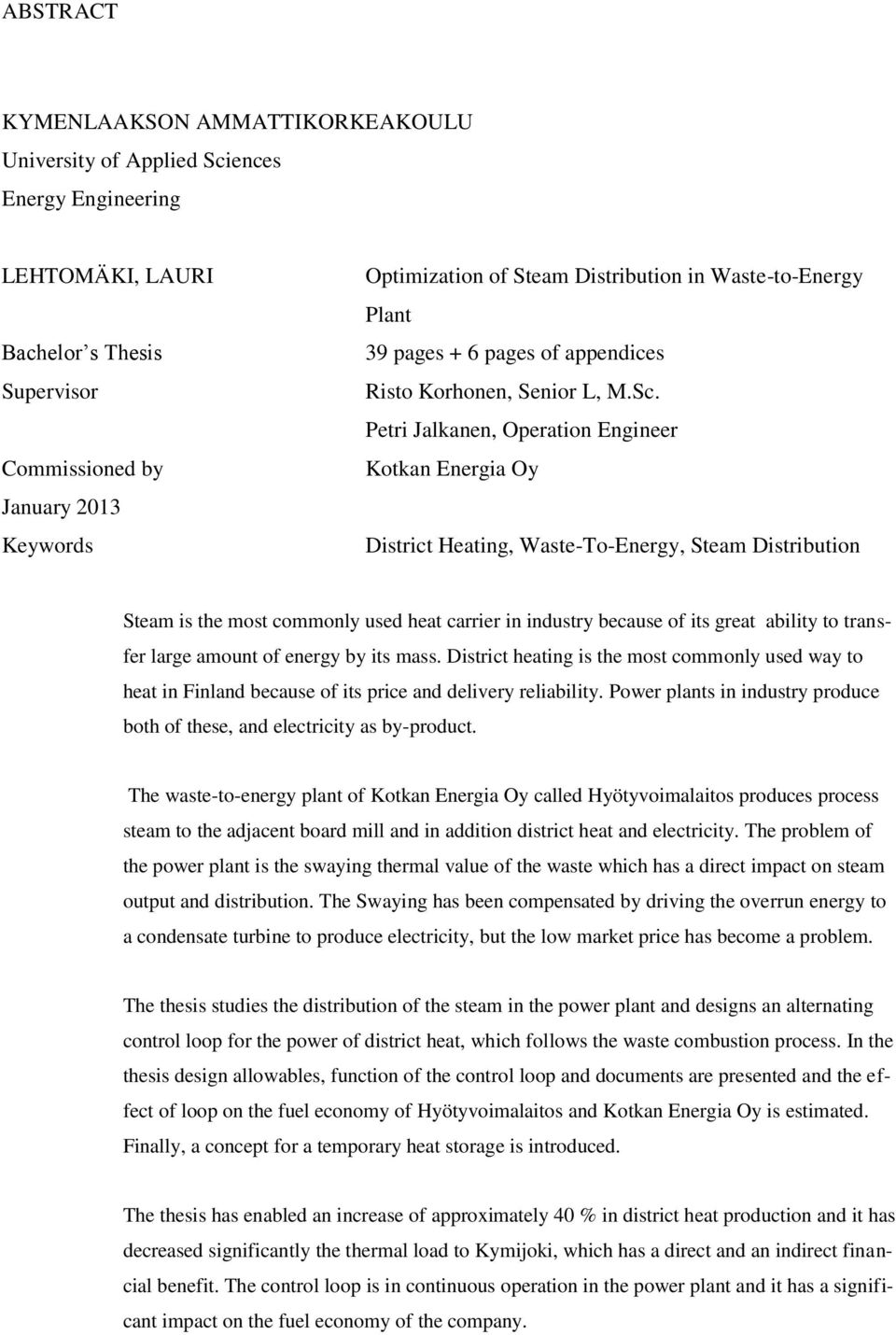 Petri Jalkanen, Operation Engineer Kotkan Energia Oy District Heating, Waste-To-Energy, Steam Distribution Steam is the most commonly used heat carrier in industry because of its great ability to