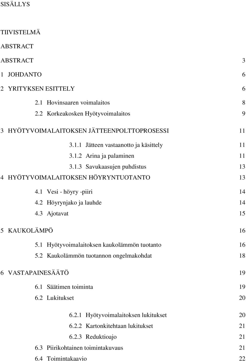 1 Vesi - höyry -piiri 14 4.2 Höyrynjako ja lauhde 14 4.3 Ajotavat 15 5 KAUKOLÄMPÖ 16 5.1 Hyötyvoimalaitoksen kaukolämmön tuotanto 16 5.