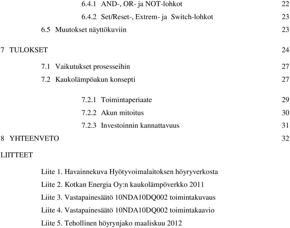 Havainnekuva Hyötyvoimalaitoksen höyryverkosta Liite 2. Kotkan Energia Oy:n kaukolämpöverkko 2011 Liite 3.