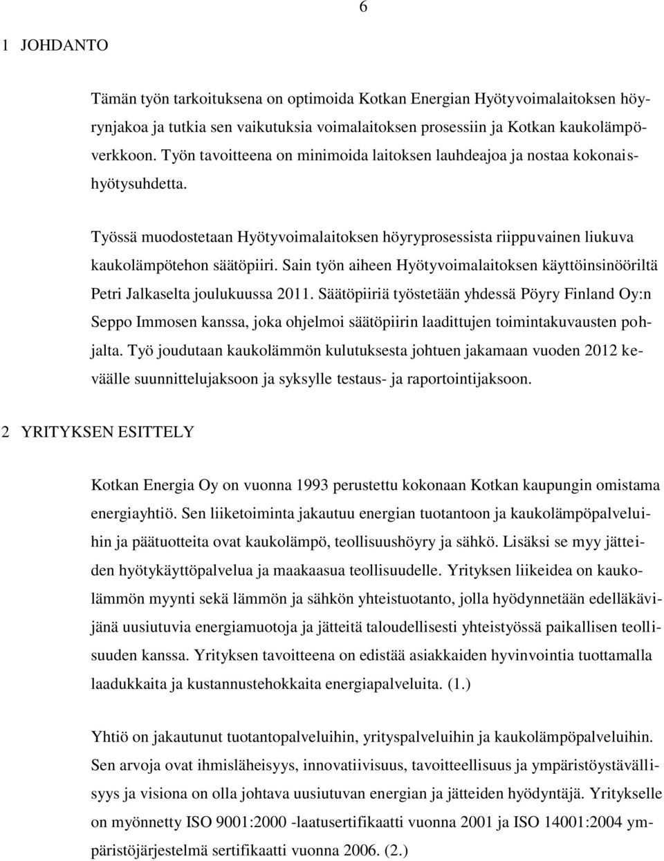 Sain työn aiheen Hyötyvoimalaitoksen käyttöinsinööriltä Petri Jalkaselta joulukuussa 2011.