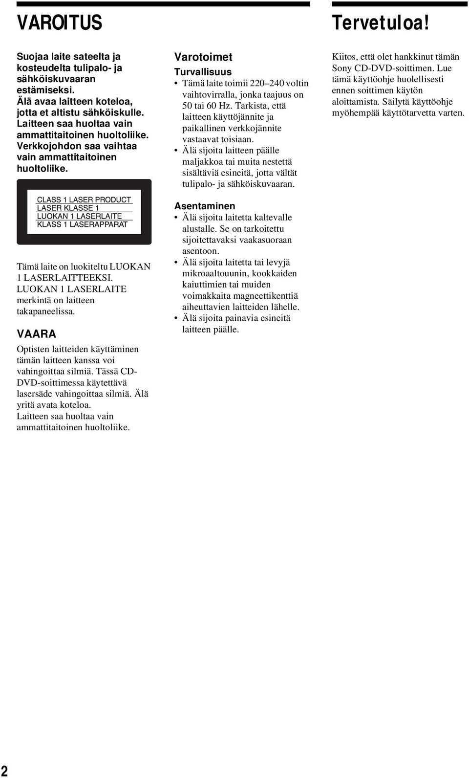 LUOKAN 1 LASERLAITE merkintä on laitteen takapaneelissa. VAARA Optisten laitteiden käyttäminen tämän laitteen kanssa voi vahingoittaa silmiä.