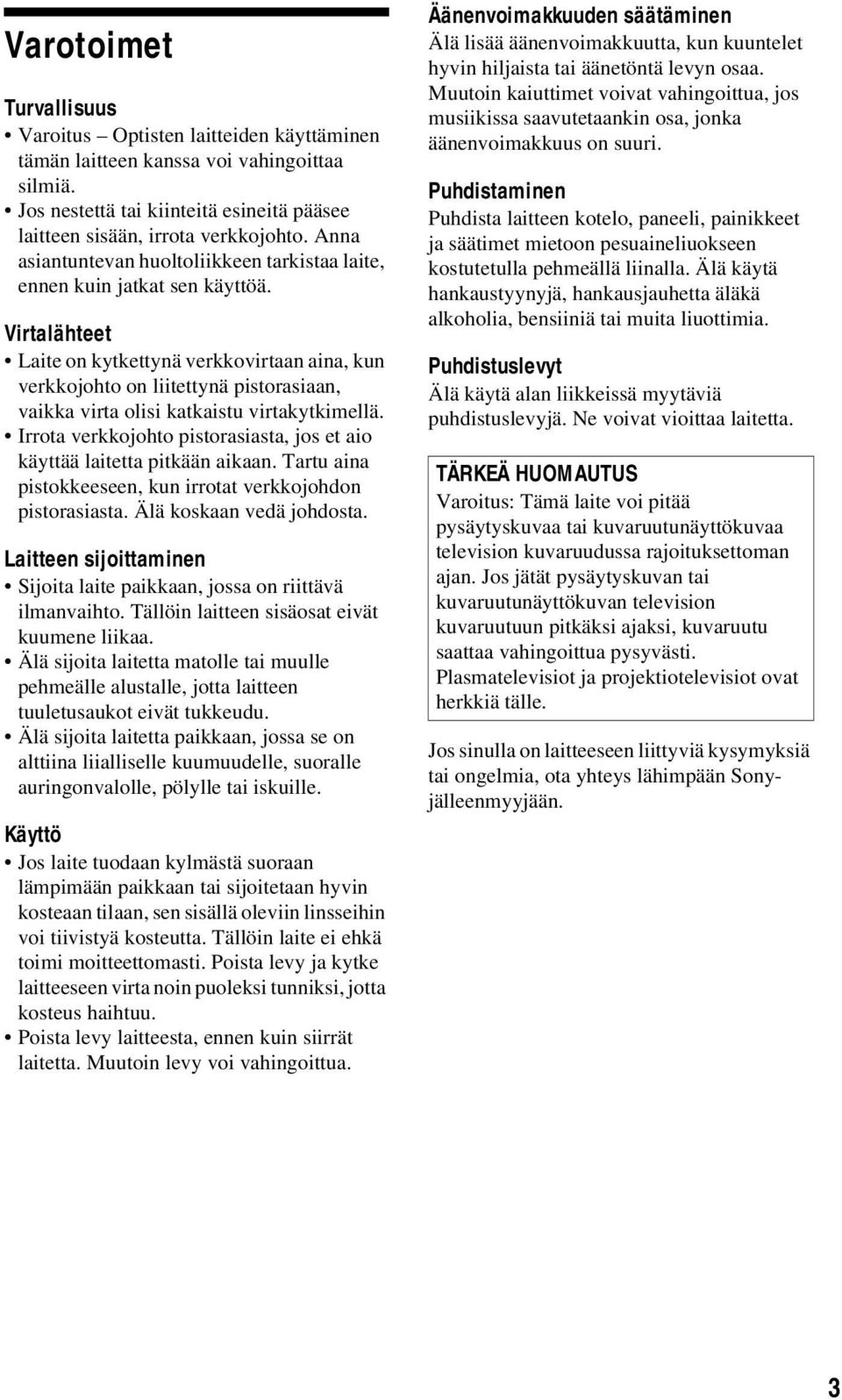 Virtalähteet Laite on kytkettynä verkkovirtaan aina, kun verkkojohto on liitettynä pistorasiaan, vaikka virta olisi katkaistu virtakytkimellä.
