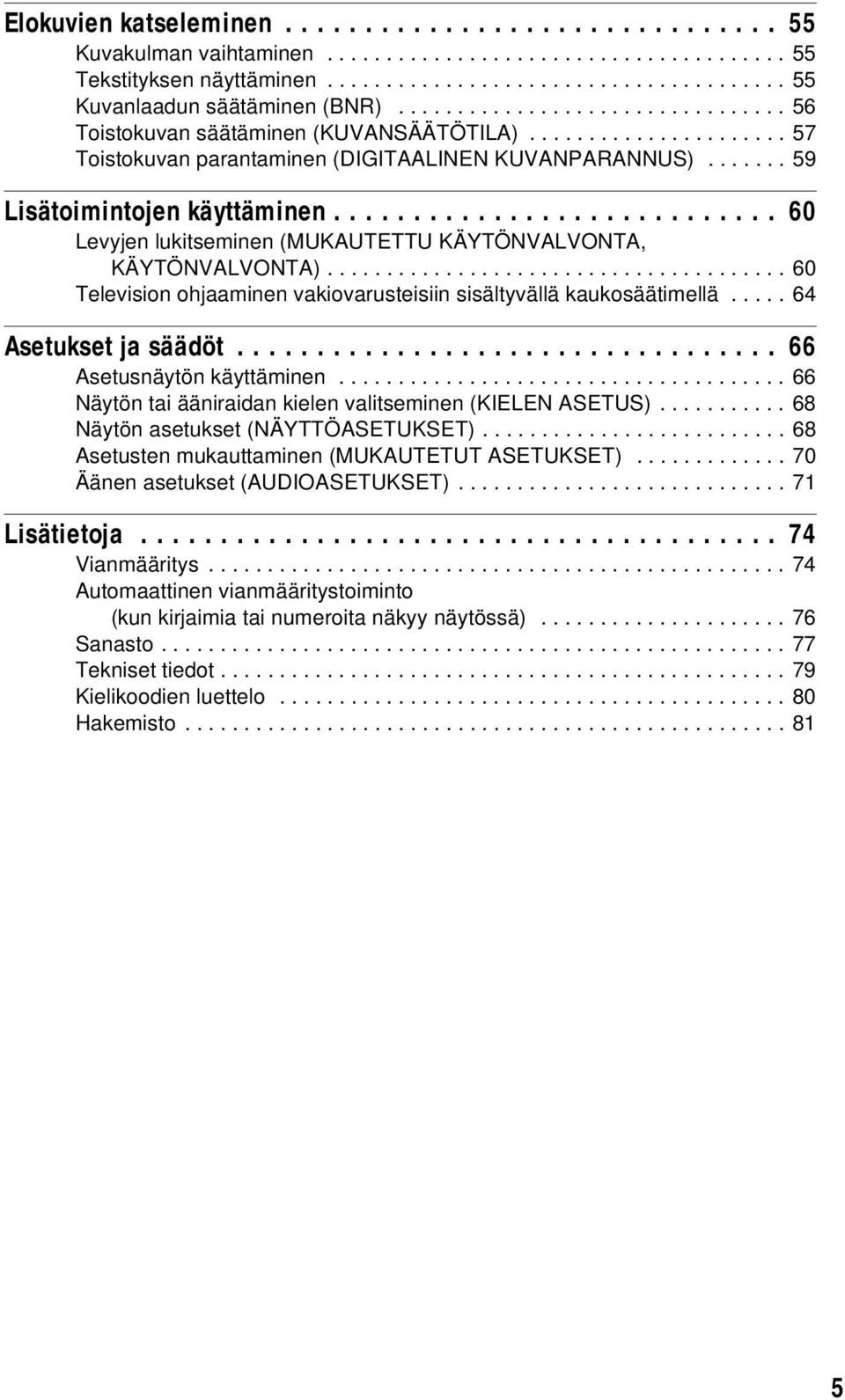 ........................... 60 Levyjen lukitseminen (MUKAUTETTU KÄYTÖNVALVONTA, KÄYTÖNVALVONTA)....................................... 60 Television ohjaaminen vakiovarusteisiin sisältyvällä kaukosäätimellä.
