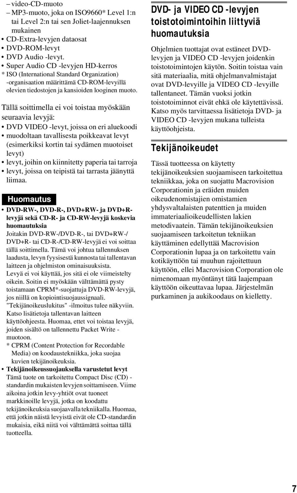 Tällä soittimella ei voi toistaa myöskään seuraavia levyjä: DVD VIDEO -levyt, joissa on eri aluekoodi muodoltaan tavallisesta poikkeavat levyt (esimerkiksi kortin tai sydämen muotoiset levyt) levyt,