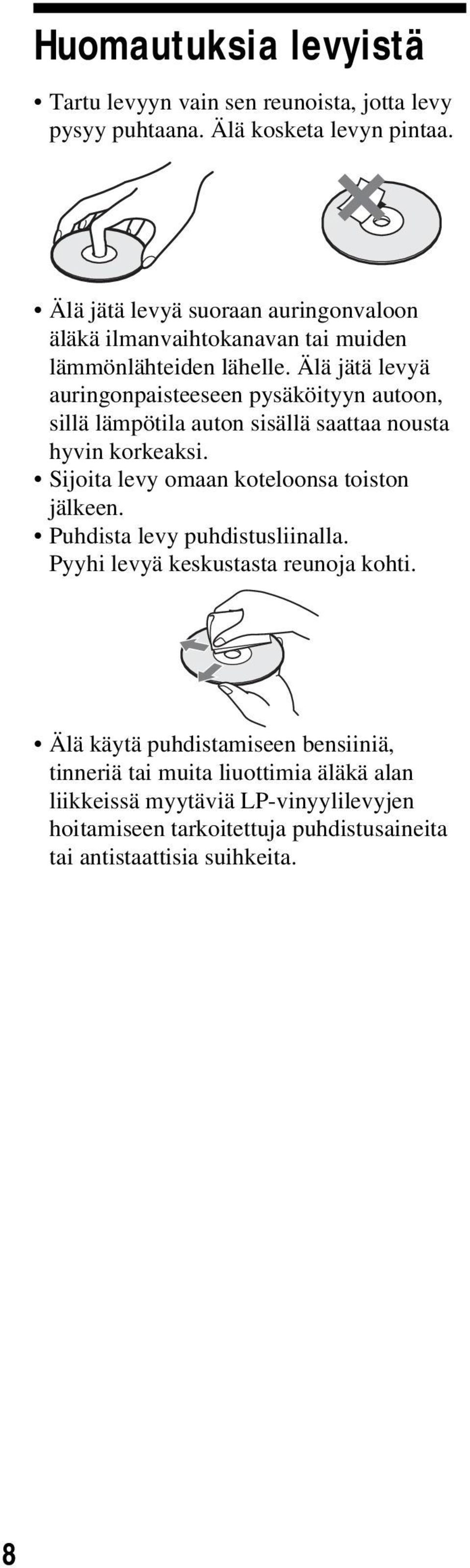 Älä jätä levyä auringonpaisteeseen pysäköityyn autoon, sillä lämpötila auton sisällä saattaa nousta hyvin korkeaksi.