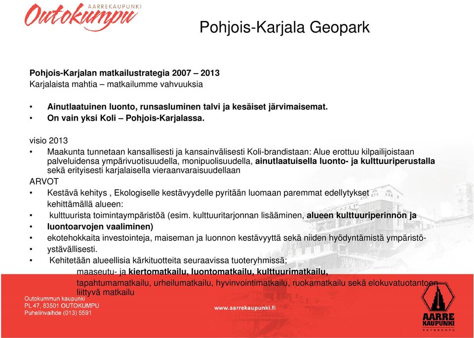visio 2013 Maakunta tunnetaan kansallisesti a kansainvälisesti Koli-brandistaan: Alue erottuu kilailioistaan alveluidensa ymärivuotisuudella, moniuolisuudella, ainutlaatuisella luonto- a