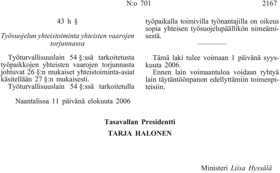 Työturvallisuuslain 54 :ssä tarkoitetulla työpaikalla toimivilla työnantajilla on oikeus sopia yhteisen työsuojelupäällikön nimeämisestä.