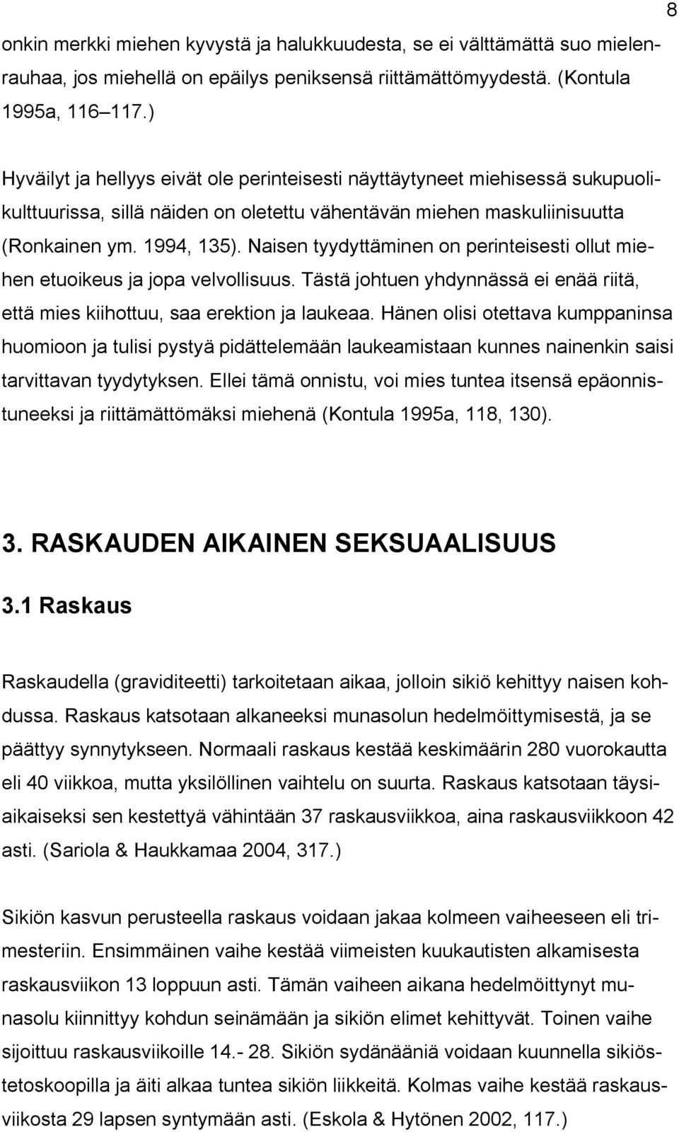 Naisen tyydyttäminen on perinteisesti ollut miehen etuoikeus ja jopa velvollisuus. Tästä johtuen yhdynnässä ei enää riitä, että mies kiihottuu, saa erektion ja laukeaa.