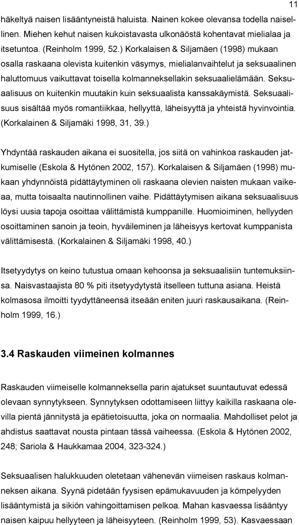 Seksuaalisuus on kuitenkin muutakin kuin seksuaalista kanssakäymistä. Seksuaalisuus sisältää myös romantiikkaa, hellyyttä, läheisyyttä ja yhteistä hyvinvointia. (Korkalainen & Siljamäki 1998, 31, 39.