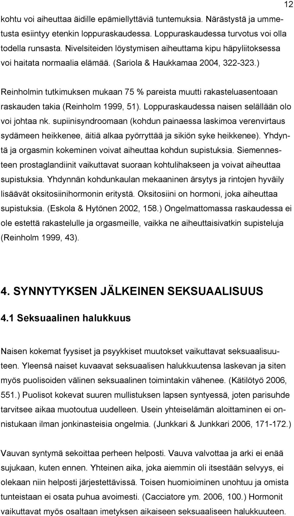 ) Reinholmin tutkimuksen mukaan 75 % pareista muutti rakasteluasentoaan raskauden takia (Reinholm 1999, 51). Loppuraskaudessa naisen selällään olo voi johtaa nk.