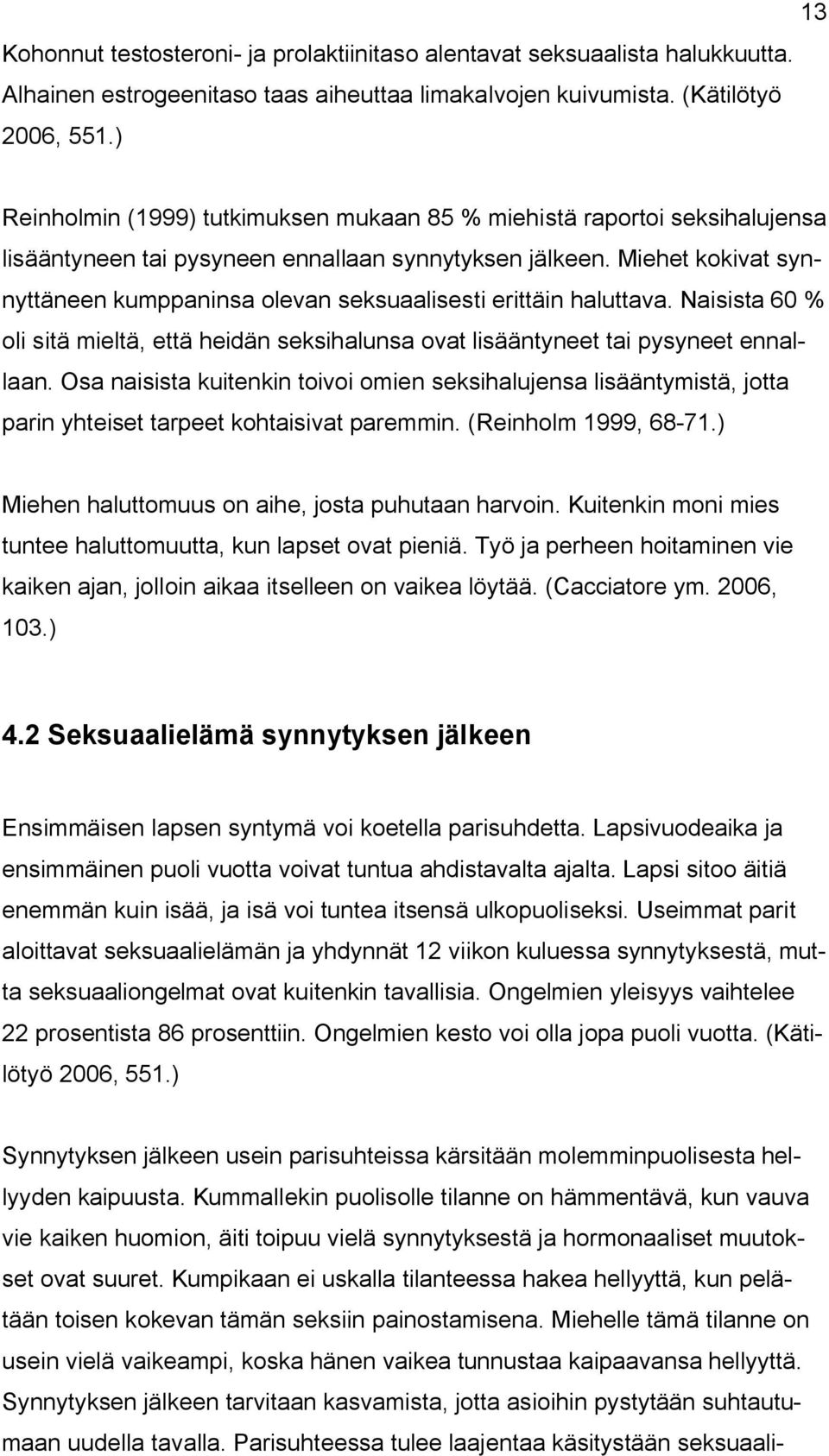Miehet kokivat synnyttäneen kumppaninsa olevan seksuaalisesti erittäin haluttava. Naisista 60 % oli sitä mieltä, että heidän seksihalunsa ovat lisääntyneet tai pysyneet ennallaan.
