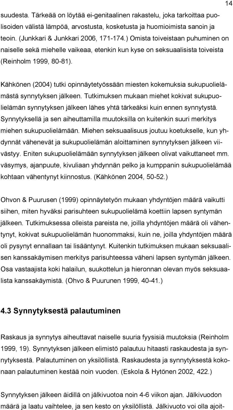 Kähkönen (2004) tutki opinnäytetyössään miesten kokemuksia sukupuolielämästä synnytyksen jälkeen.