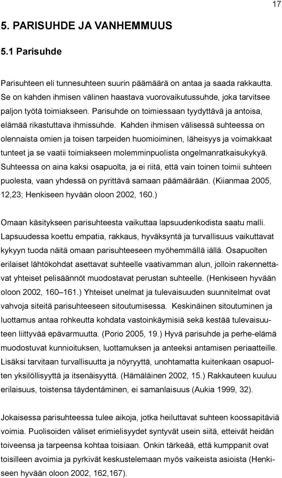 Kahden ihmisen välisessä suhteessa on olennaista omien ja toisen tarpeiden huomioiminen, läheisyys ja voimakkaat tunteet ja se vaatii toimiakseen molemminpuolista ongelmanratkaisukykyä.