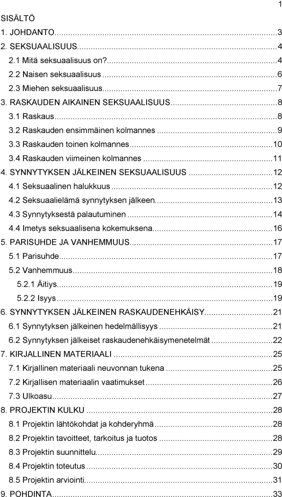 ..12 4.2 Seksuaalielämä synnytyksen jälkeen...13 4.3 Synnytyksestä palautuminen...14 4.4 Imetys seksuaalisena kokemuksena...16 5. PARISUHDE JA VANHEMMUUS...17 5.1 Parisuhde...17 5.2 Vanhemmuus...18 5.