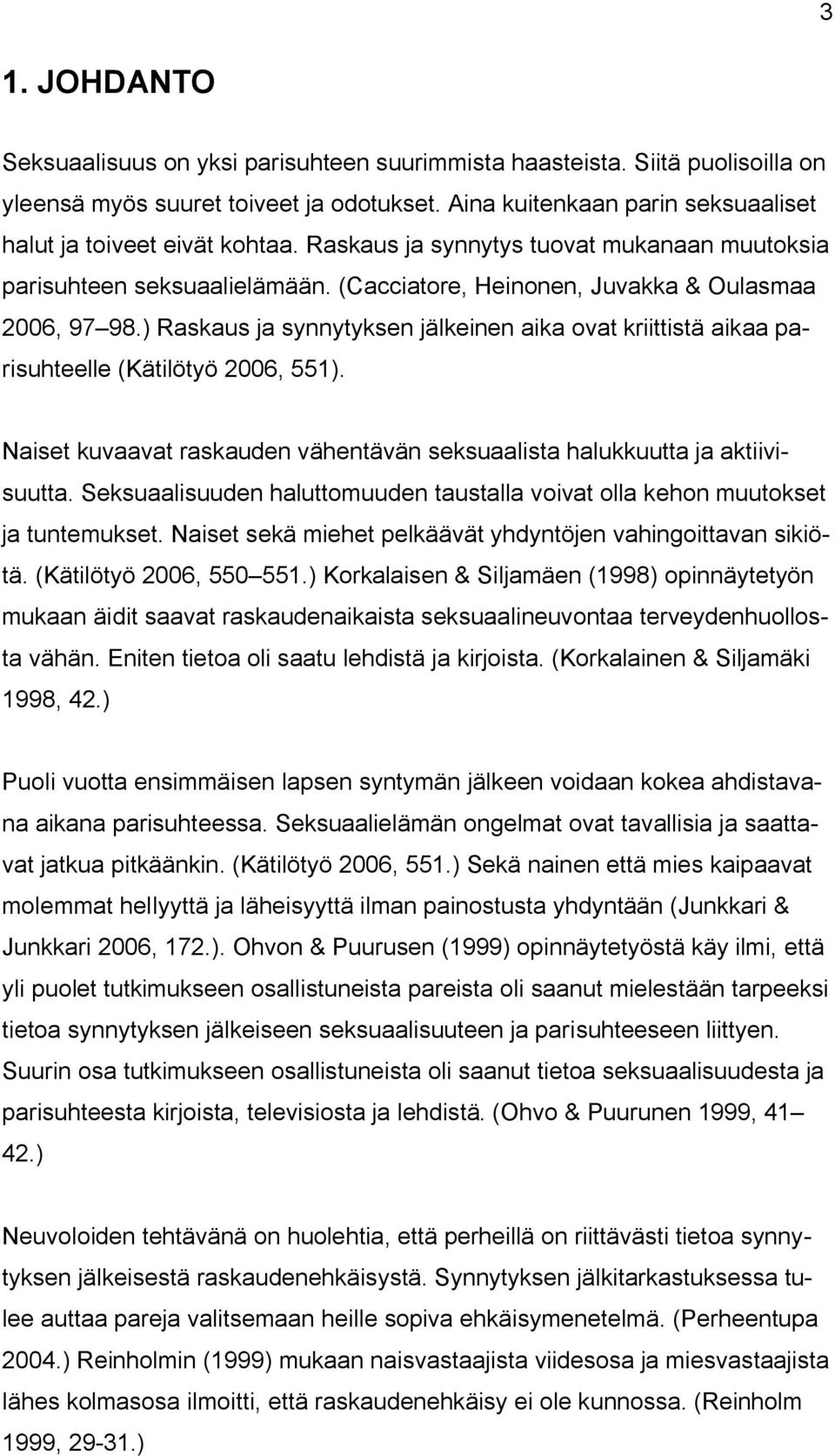 ) Raskaus ja synnytyksen jälkeinen aika ovat kriittistä aikaa parisuhteelle (Kätilötyö 2006, 551). Naiset kuvaavat raskauden vähentävän seksuaalista halukkuutta ja aktiivisuutta.