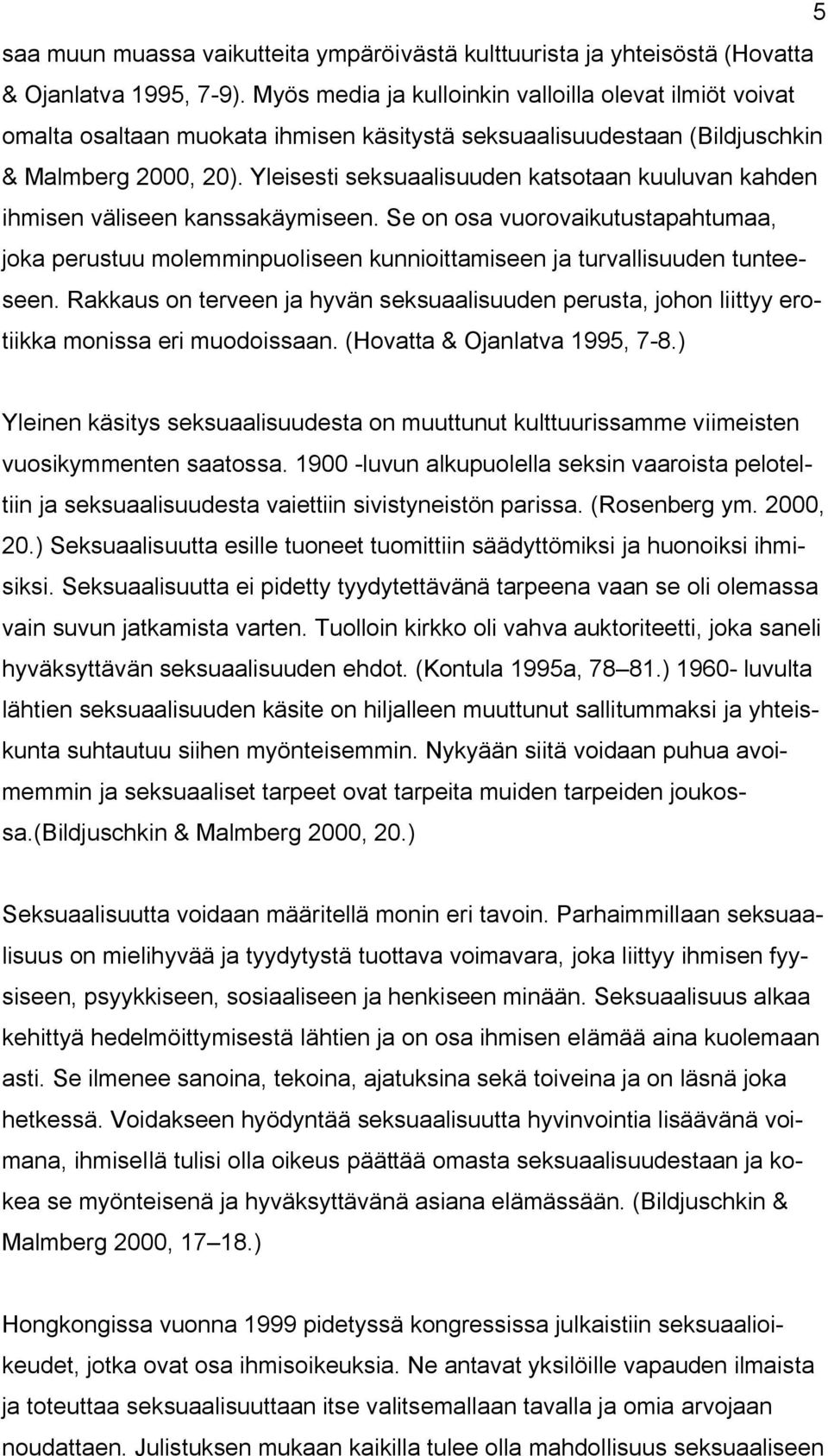 Yleisesti seksuaalisuuden katsotaan kuuluvan kahden ihmisen väliseen kanssakäymiseen. Se on osa vuorovaikutustapahtumaa, joka perustuu molemminpuoliseen kunnioittamiseen ja turvallisuuden tunteeseen.