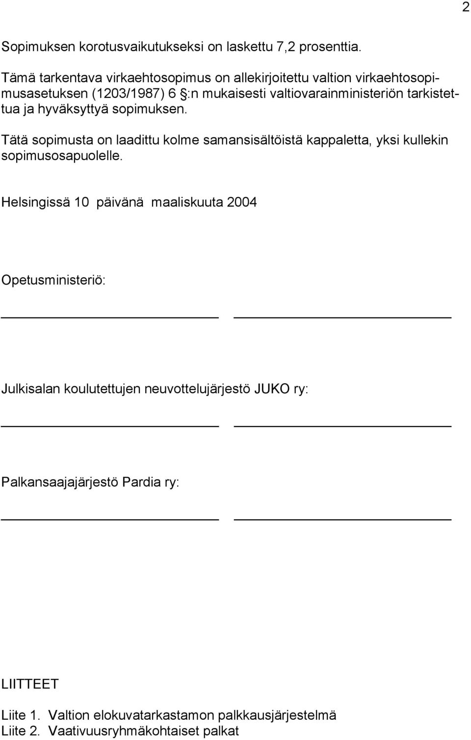 tarkistettua ja hyväksyttyä sopimuksen. Tätä sopimusta on laadittu kolme samansisältöistä kappaletta, yksi kullekin sopimusosapuolelle.