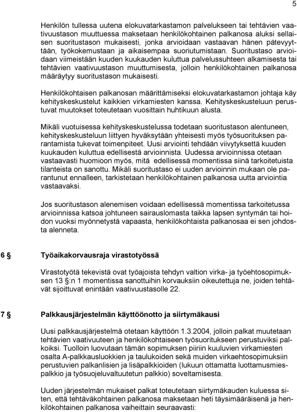 Suoritustaso arvioidaan viimeistään kuuden kuukauden kuluttua palvelussuhteen alkamisesta tai tehtävien vaativuustason muuttumisesta, jolloin henkilökohtainen palkanosa määräytyy suoritustason