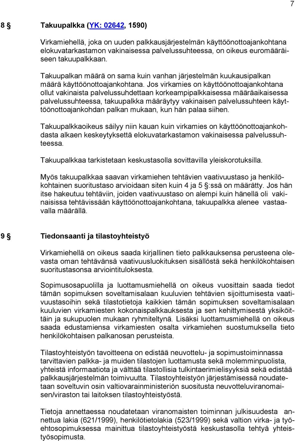 Jos virkamies on käyttöönottoajankohtana ollut vakinaista palvelussuhdettaan korkeampipalkkaisessa määräaikaisessa palvelussuhteessa, takuupalkka määräytyy vakinaisen palvelussuhteen