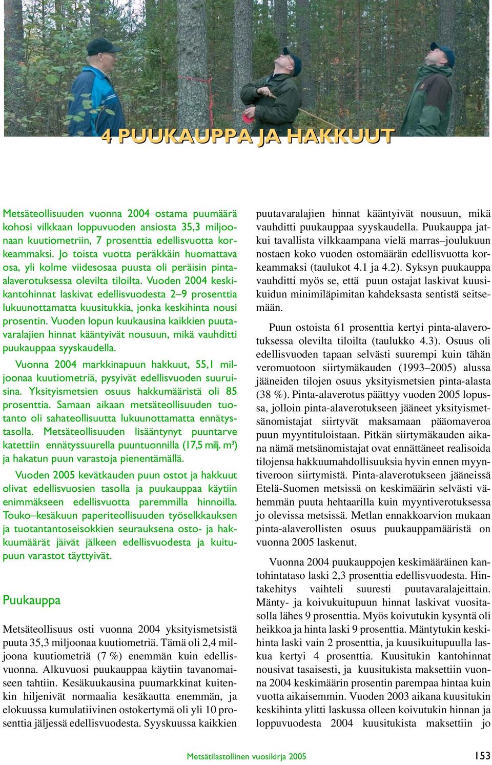 Vuoden 2004 keskikantohinnat laskivat edellisvuodesta 2 9 prosenttia lukuunottamatta kuusitukkia, jonka keskihinta nousi prosentin.