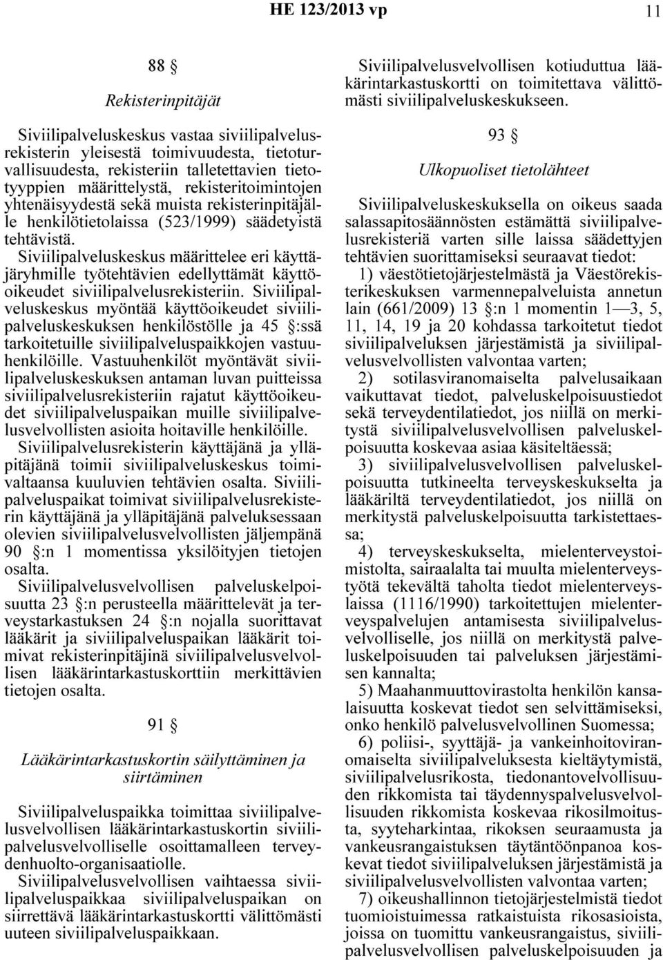 Siviilipalveluskeskus määrittelee eri käyttäjäryhmille työtehtävien edellyttämät käyttöoikeudet siviilipalvelusrekisteriin.