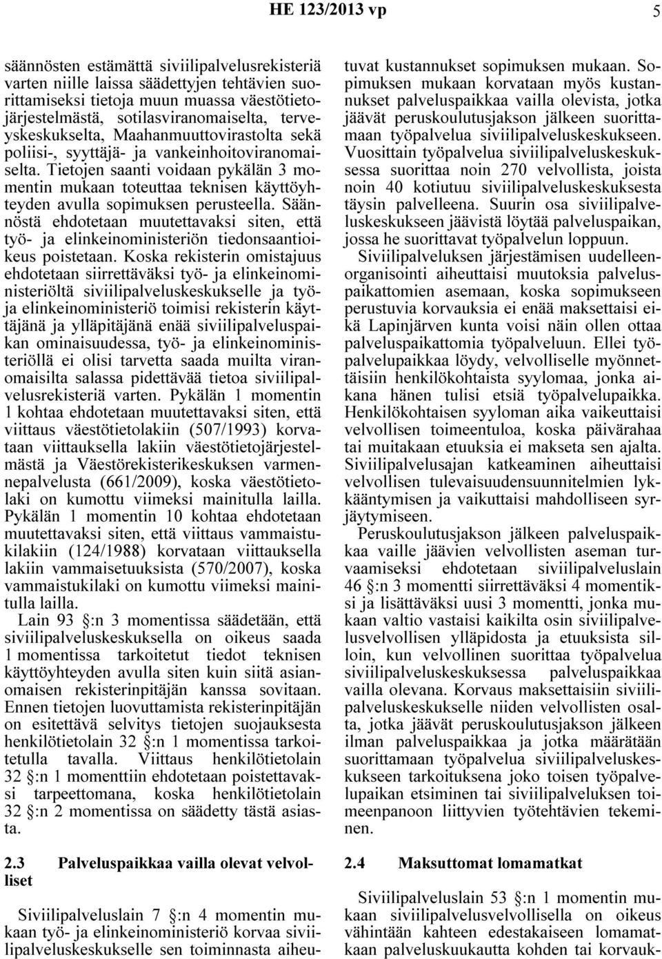 Säännöstä ehdotetaan muutettavaksi siten, että työ- ja elinkeinoministeriön tiedonsaantioikeus poistetaan.