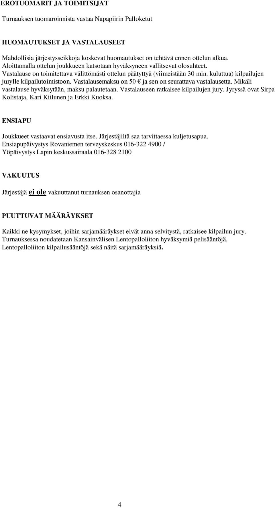 kuluttua) kilpailujen jurylle kilpailutoimistoon. Vastalausemaksu on 50 ja sen on seurattava vastalausetta. Mikäli vastalause hyväksytään, maksu palautetaan. Vastalauseen ratkaisee kilpailujen jury.