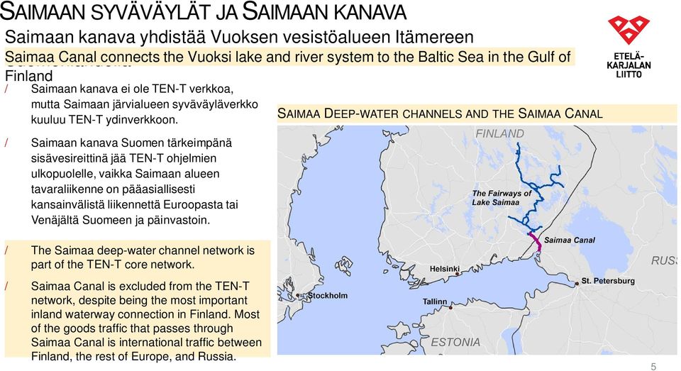 Saimaan kanava Suomen tärkeimpänä sisävesireittinä jää TEN-T ohjelmien ulkopuolelle, vaikka Saimaan alueen tavaraliikenne on pääasiallisesti kansainvälistä liikennettä Euroopasta tai Venäjältä