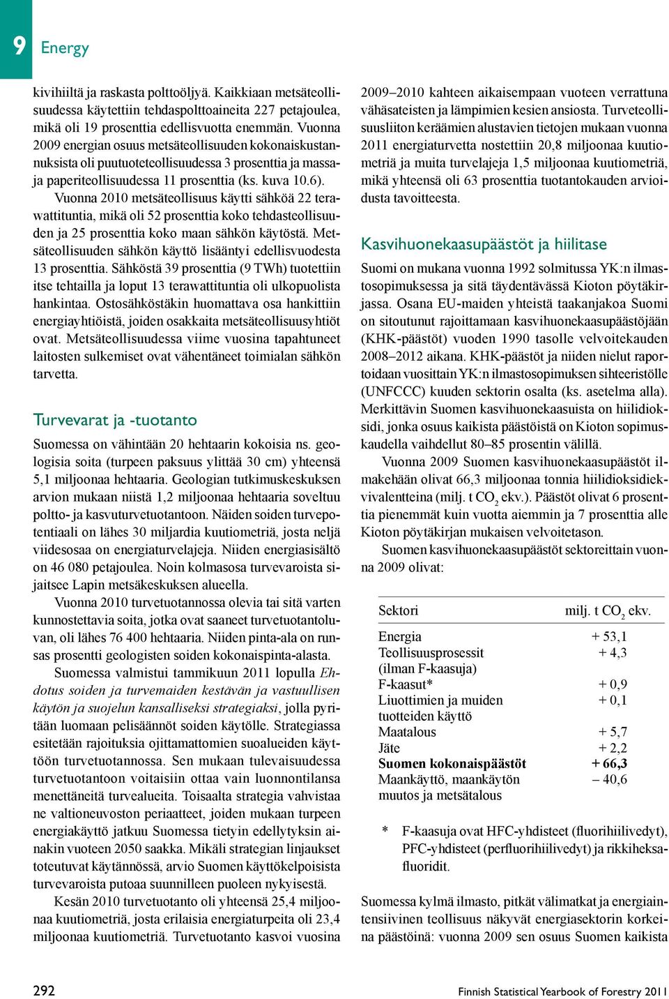 Vuonna 2010 metsäteollisuus käytti sähköä 22 terawattituntia, mikä oli 52 prosenttia koko tehdasteollisuuden ja 25 prosenttia koko maan sähkön käytöstä.