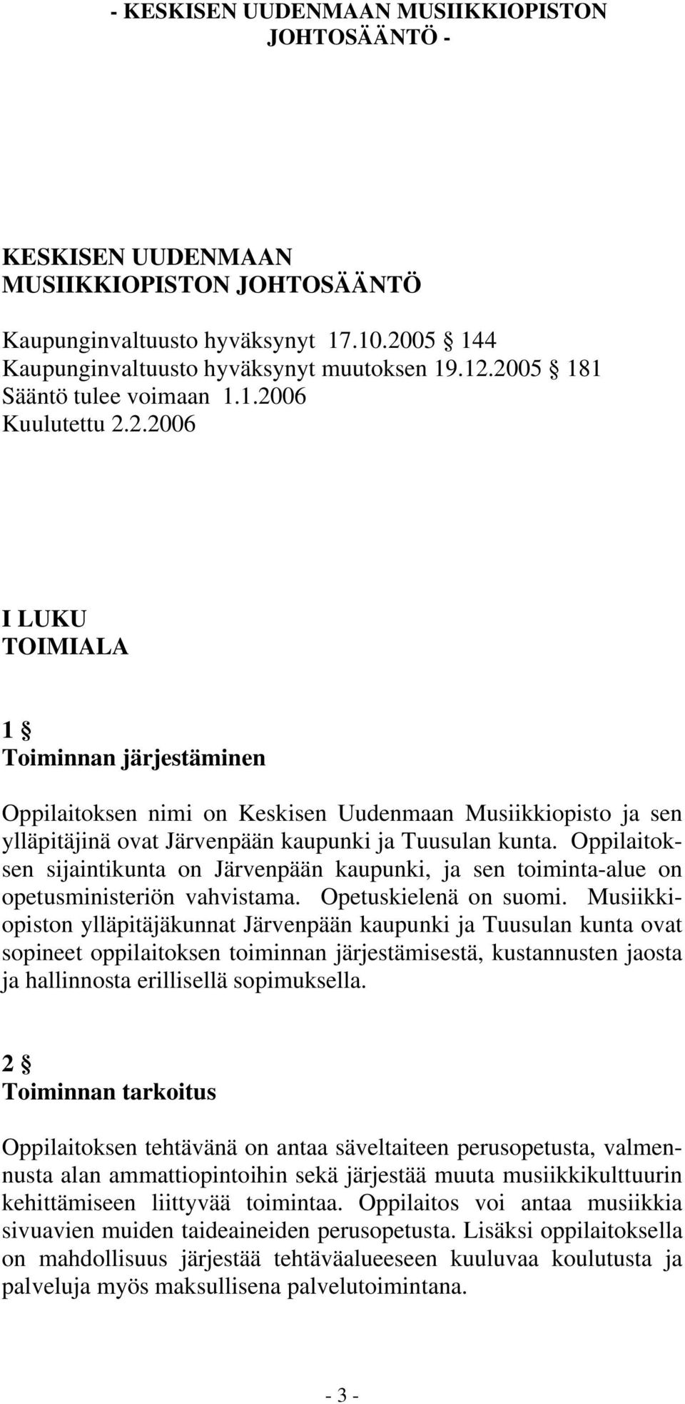 2005 181 Sääntö tulee voimaan 1.1.2006 Kuulutettu 2.2.2006 I LUKU TOIMIALA 1 Toiminnan järjestäminen Oppilaitoksen nimi on Keskisen Uudenmaan Musiikkiopisto ja sen ylläpitäjinä ovat Järvenpään kaupunki ja Tuusulan kunta.