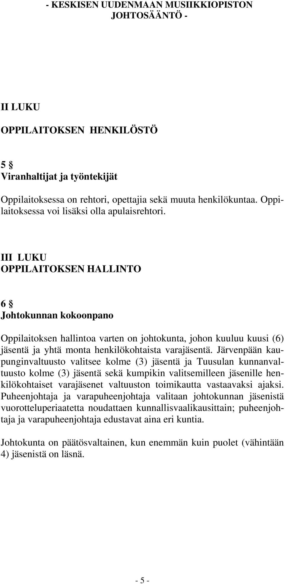 Järvenpään kaupunginvaltuusto valitsee kolme (3) jäsentä ja Tuusulan kunnanvaltuusto kolme (3) jäsentä sekä kumpikin valitsemilleen jäsenille henkilökohtaiset varajäsenet valtuuston toimikautta