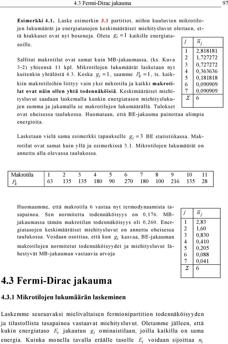 Mkrotlojen lukumäärät lasketaan nyt kutenkn yhtälöstä 4.3. Koska g = 1, saamme P k = 1, ts. kakkn makrotlohn lttyy van yks mkrotla ja kakk makrotlat ovat nän ollen yhtä todennäkösä.
