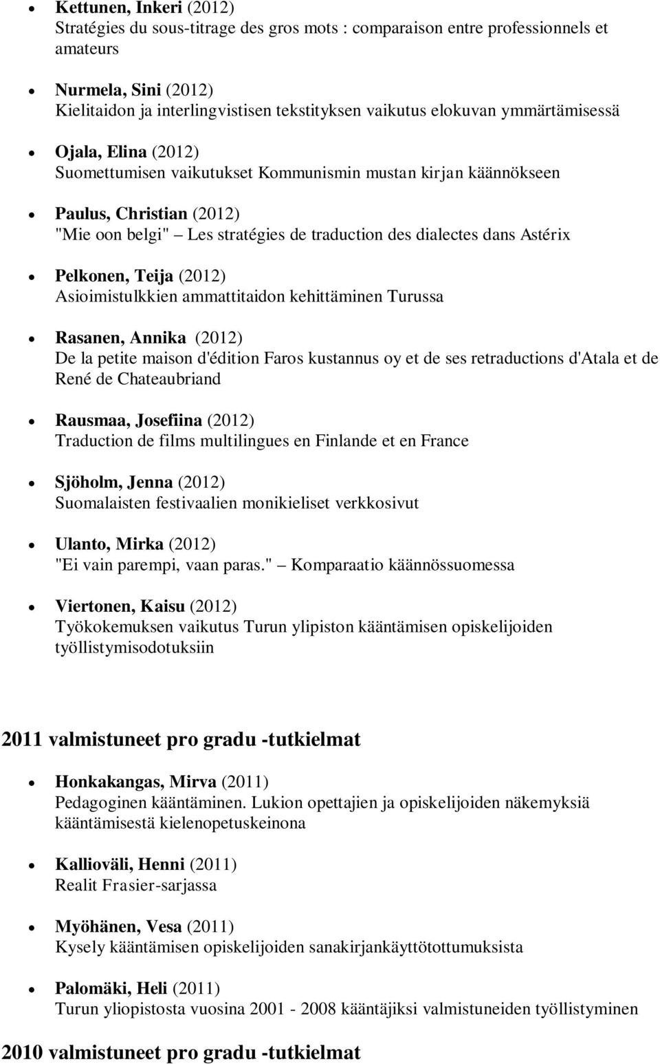 Pelkonen, Teija (2012) Asioimistulkkien ammattitaidon kehittäminen Turussa Rasanen, Annika (2012) De la petite maison d'édition Faros kustannus oy et de ses retraductions d'atala et de René de