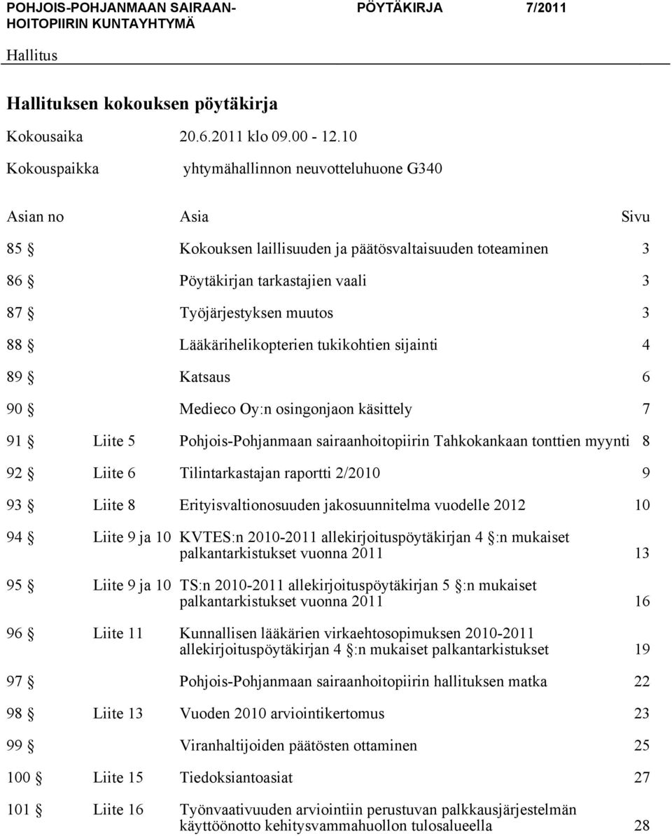 Lääkärihelikopterien tukikohtien sijainti 4 89 Katsaus 6 90 Medieco Oy:n osingonjaon käsittely 7 91 Liite 5 Pohjois-Pohjanmaan sairaanhoitopiirin Tahkokankaan tonttien myynti 8 92 Liite 6