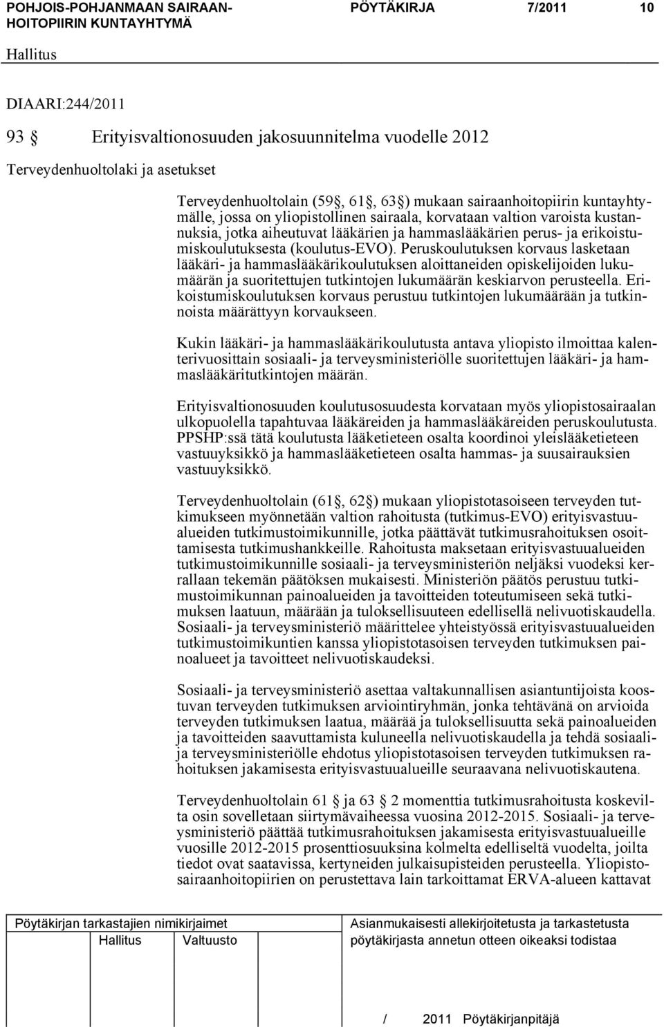 Peruskoulutuksen korvaus lasketaan lääkäri- ja hammaslääkärikoulutuksen aloittaneiden opiskelijoiden lukumäärän ja suoritettujen tutkintojen lukumäärän keskiarvon perusteella.