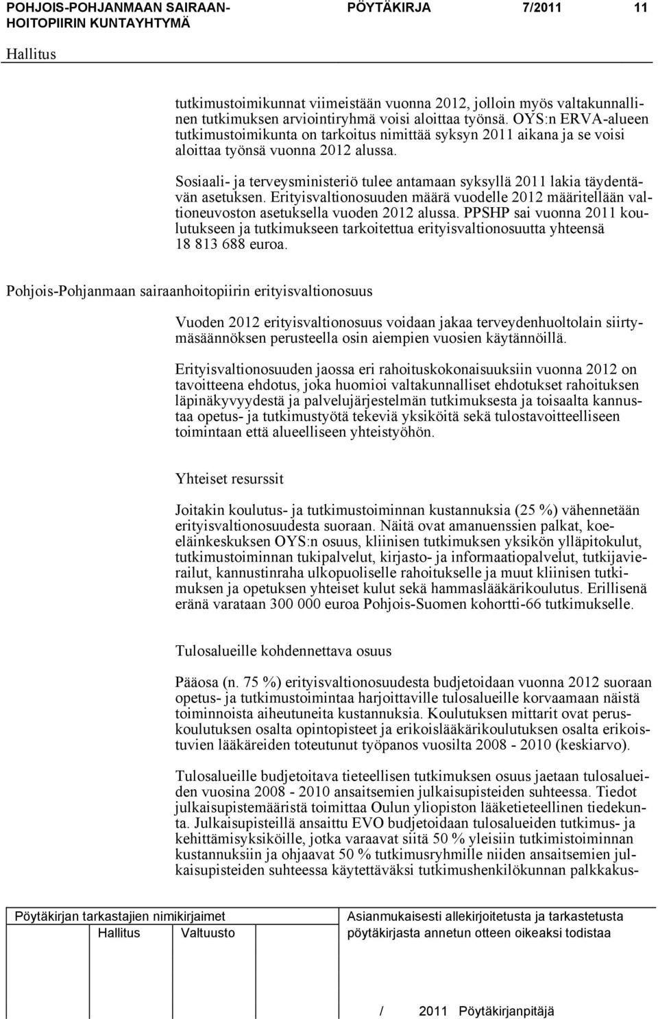 Sosiaali- ja terveysministeriö tulee antamaan syksyllä 2011 lakia täydentävän asetuksen. Erityisvaltionosuuden määrä vuodelle 2012 määritellään valtioneuvoston asetuksella vuoden 2012 alussa.