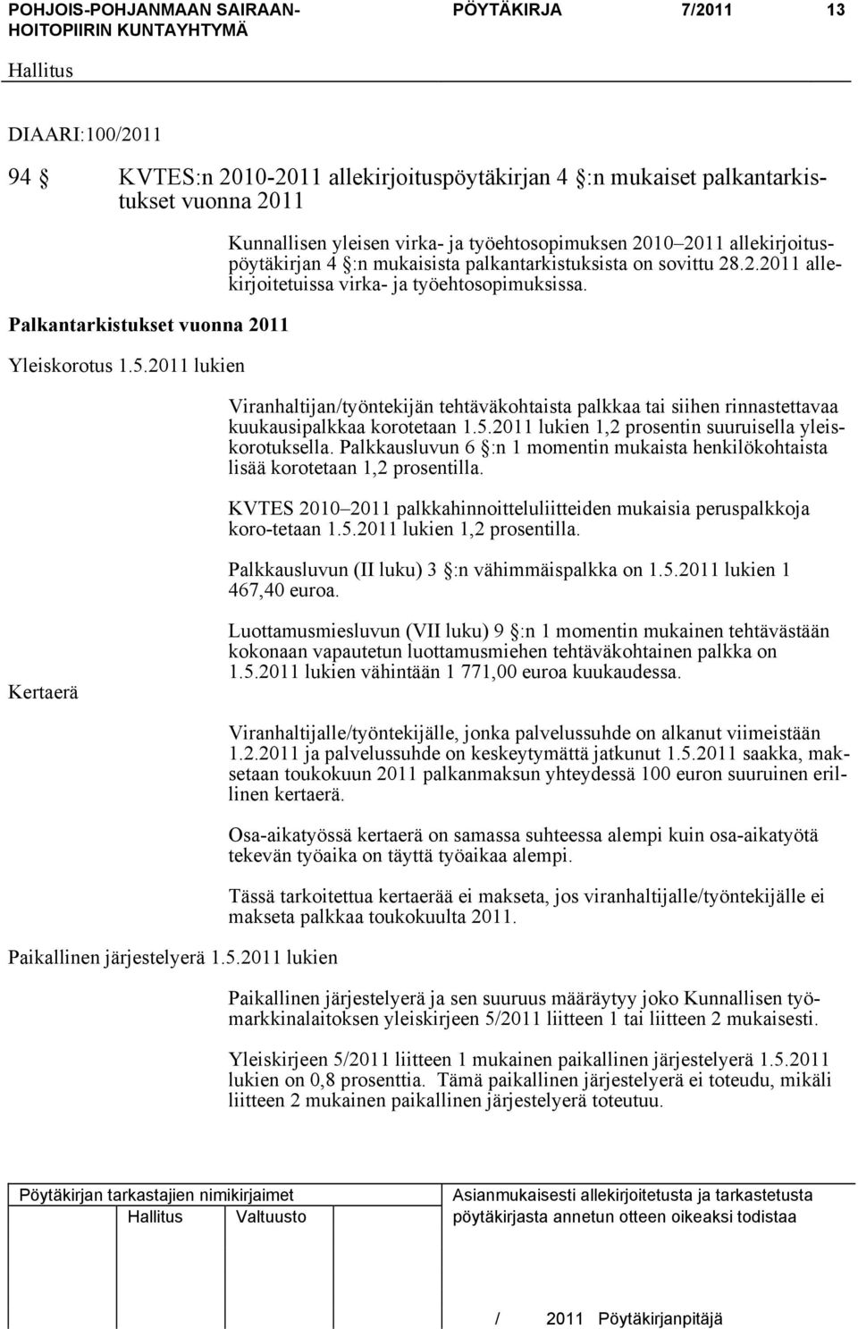 Viranhaltijan/työntekijän tehtäväkohtaista palkkaa tai siihen rinnastettavaa kuukausipalkkaa korotetaan 1.5.2011 lukien 1,2 prosentin suuruisella yleiskorotuksella.