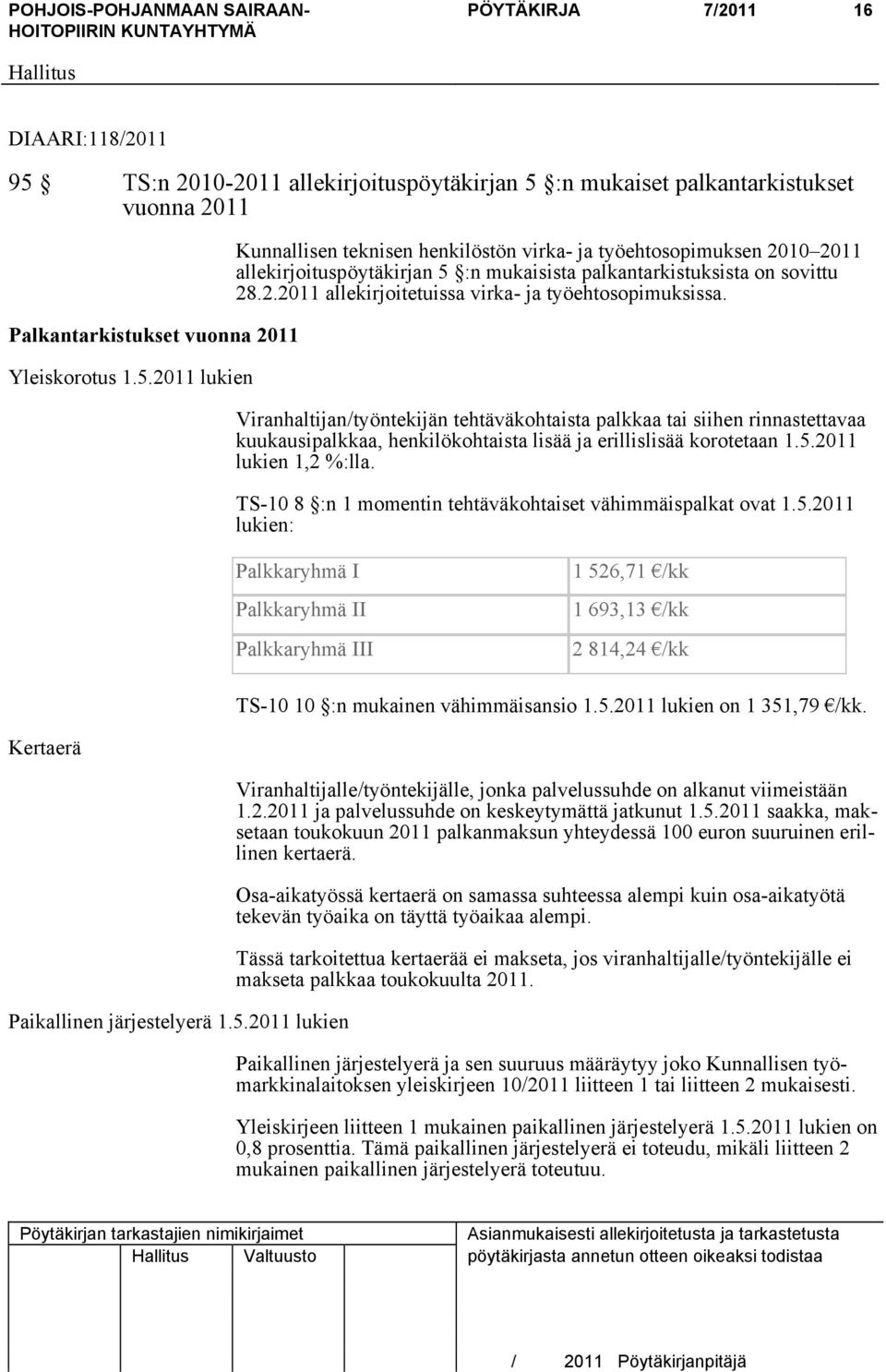 Viranhaltijan/työntekijän tehtäväkohtaista palkkaa tai siihen rinnastettavaa kuukausipalkkaa, henkilökohtaista lisää ja erillislisää korotetaan 1.5.2011 lukien 1,2 %:lla.