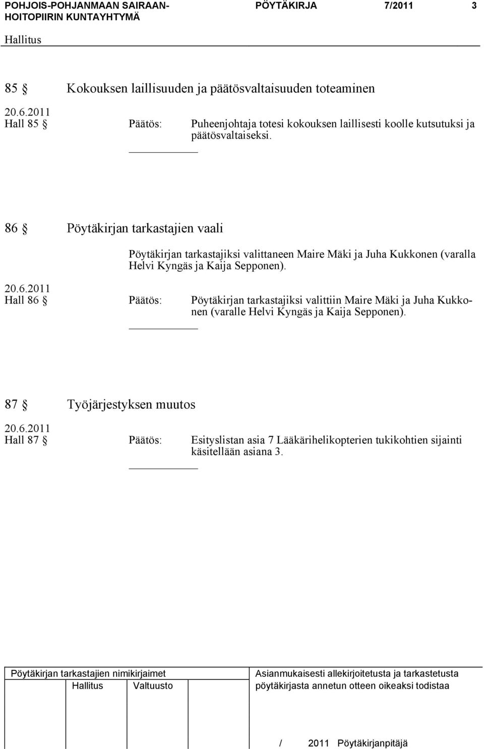 86 Pöytäkirjan tarkastajien vaali Pöytäkirjan tarkastajiksi valittaneen Maire Mäki ja Juha Kukkonen (varalla Helvi Kyngäs ja Kaija Sepponen).