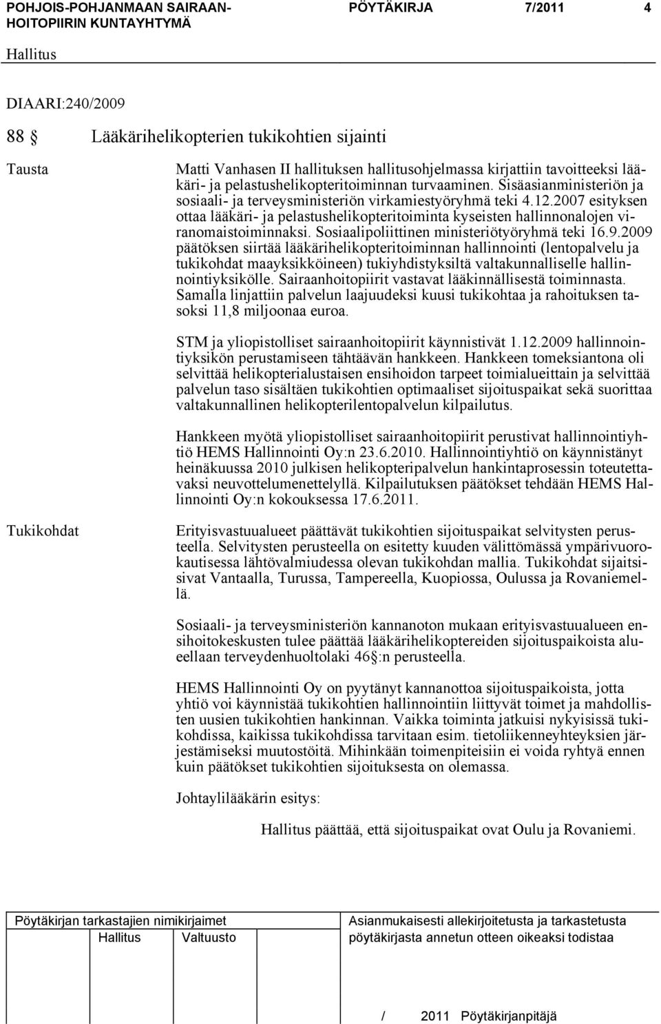 2007 esityksen ottaa lääkäri- ja pelastushelikopteritoiminta kyseisten hallinnonalojen viranomaistoiminnaksi. Sosiaalipoliittinen ministeriötyöryhmä teki 16.9.