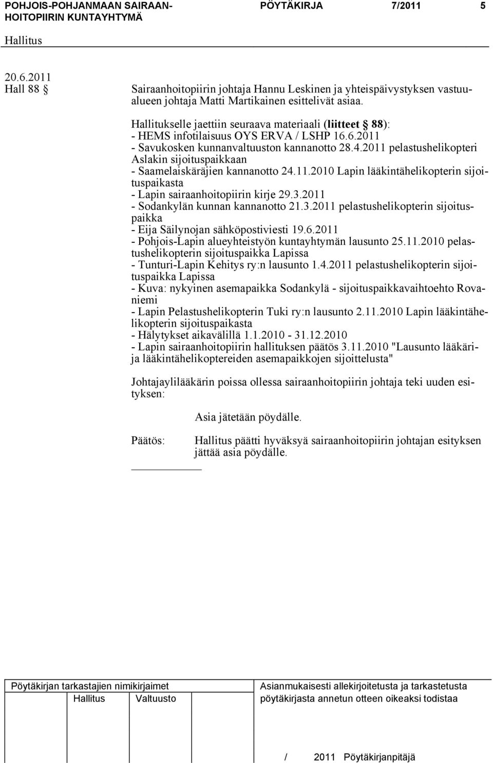 2011 pelastushelikopteri Aslakin sijoituspaikkaan - Saamelaiskäräjien kannanotto 24.11.2010 Lapin lääkintähelikopterin sijoituspaikasta - Lapin sairaanhoitopiirin kirje 29.3.